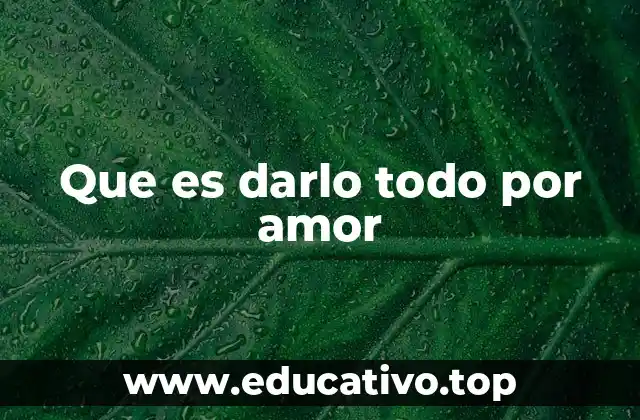 El compromiso emocional detrás de darlo todo por alguien