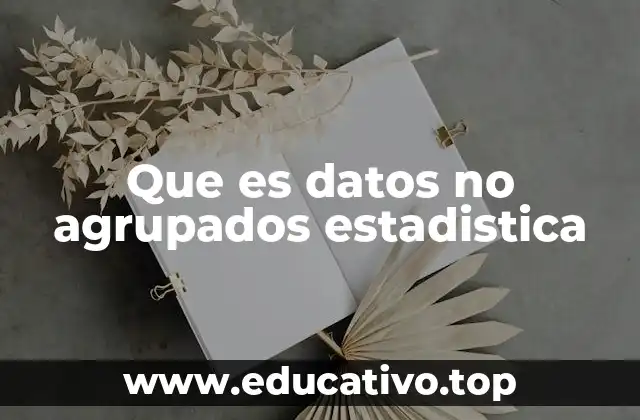 Que es datos no agrupados estadistica