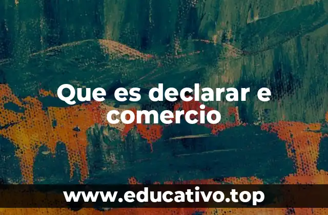 El papel de la declaración en el comercio exterior