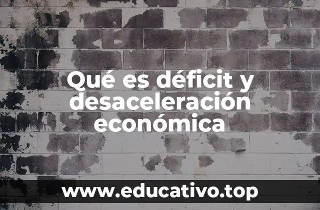 Qué es déficit y desaceleración económica