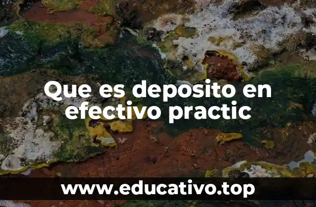 Que es deposito en efectivo practic