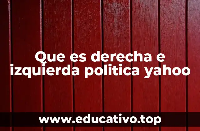 Que es derecha e izquierda politica yahoo