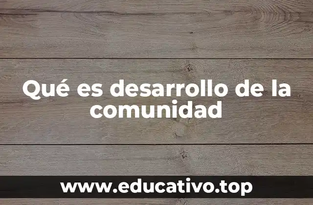 Qué es desarrollo de la comunidad