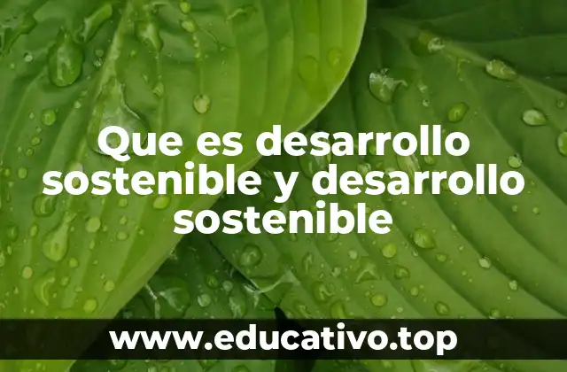Que es desarrollo sostenible y desarrollo sostenible