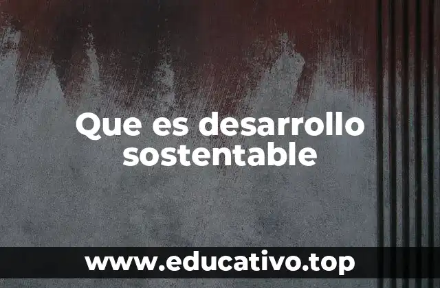 Que es desarrollo sostentable
