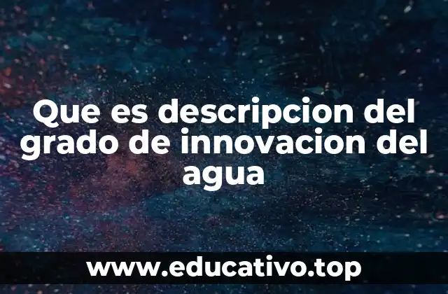Que es descripcion del grado de innovacion del agua