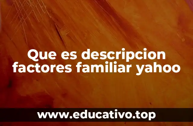 Que es descripcion factores familiar yahoo