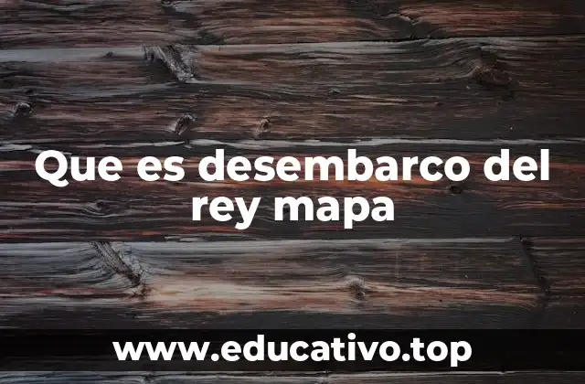 Que es desembarco del rey mapa