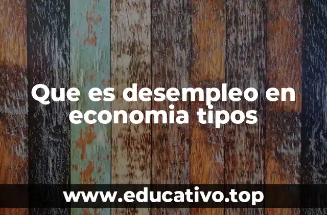 Que es desempleo en economia tipos