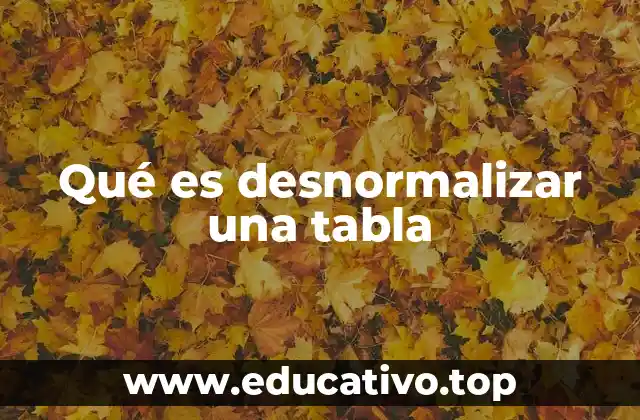 Qué es desnormalizar una tabla