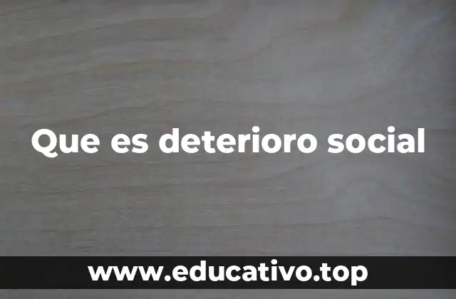 Que es deterioro social