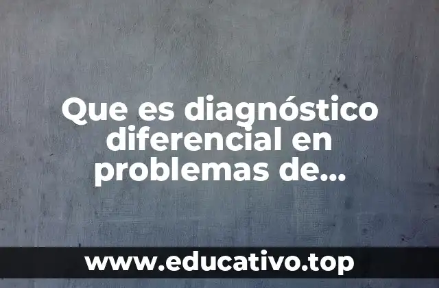 Cómo se aborda el diagnóstico diferencial en la práctica educativa