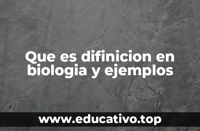 Que es difinicion en biologia y ejemplos