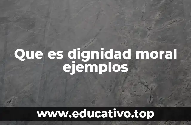 Que es dignidad moral ejemplos