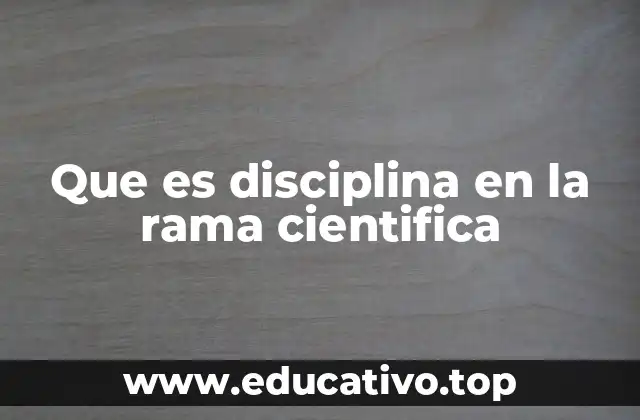 Que es disciplina en la rama cientifica