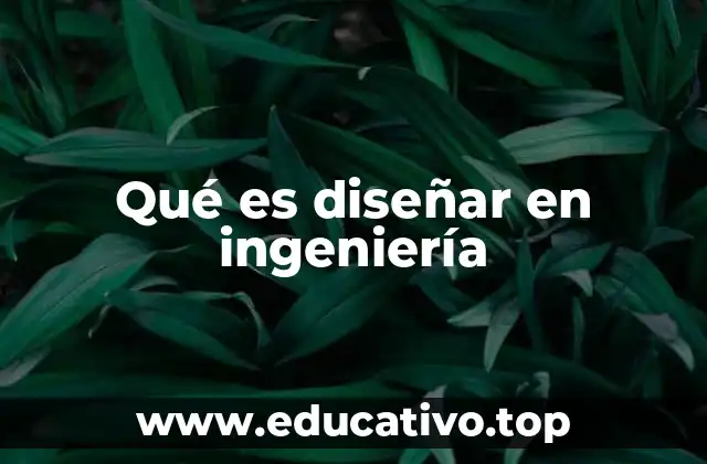 Qué es diseñar en ingeniería
