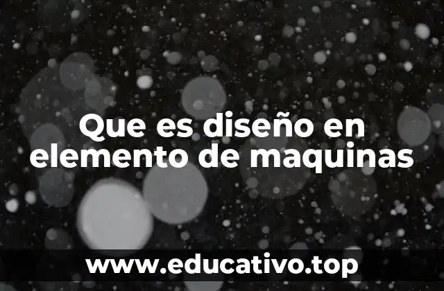 Que es diseño en elemento de maquinas