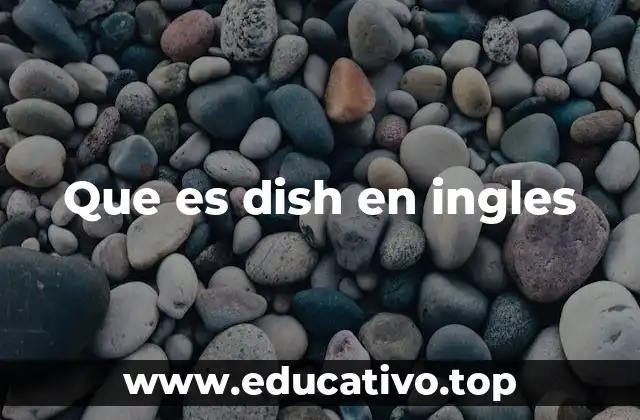 El uso cotidiano de dish en el idioma inglés