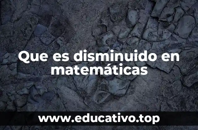 Que es disminuido en matemáticas