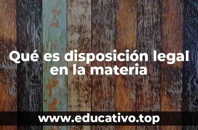 Qué es disposición legal en la materia