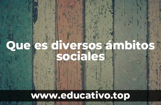 Que es diversos ámbitos sociales