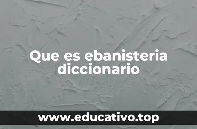 Que es ebanisteria diccionario