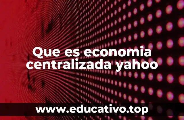 Que es economia centralizada yahoo