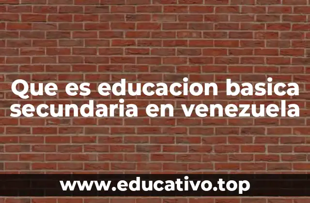 Que es educacion basica secundaria en venezuela