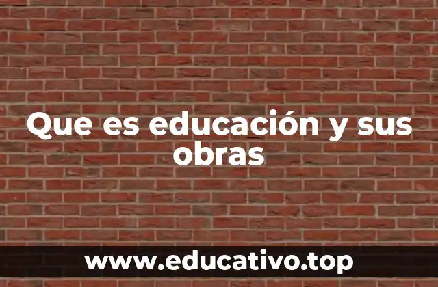 Que es educación y sus obras