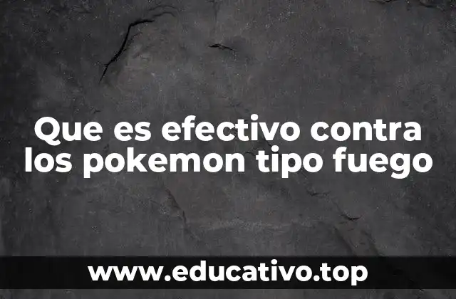 Que es efectivo contra los pokemon tipo fuego