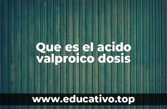 Que es el acido valproico dosis