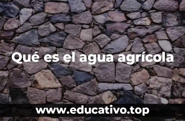 Qué es el agua agrícola