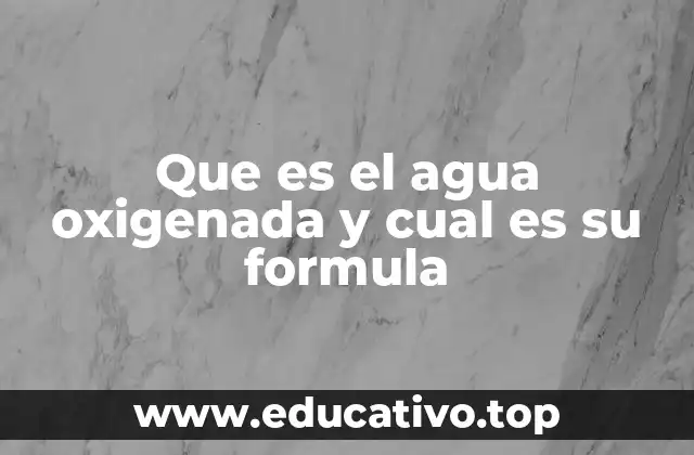 Que es el agua oxigenada y cual es su formula
