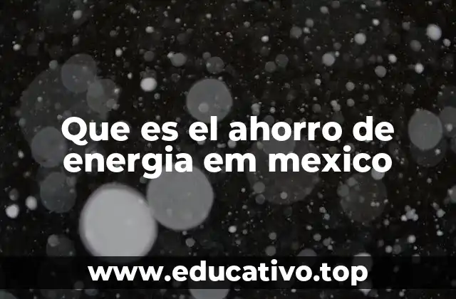 Que es el ahorro de energia em mexico