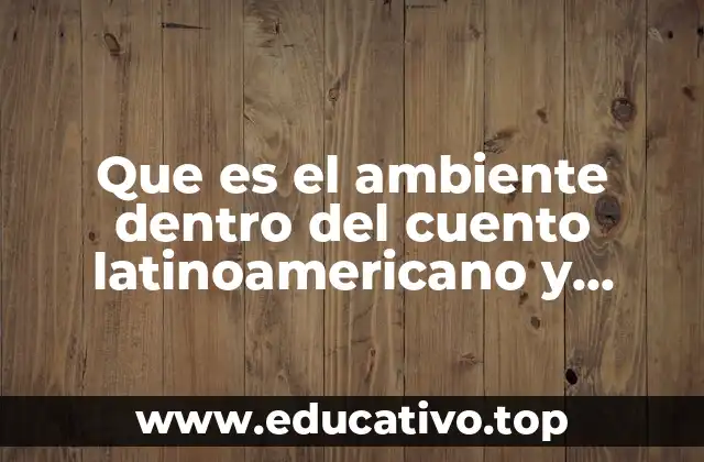 Que es el ambiente dentro del cuento latinoamericano y ejemplos