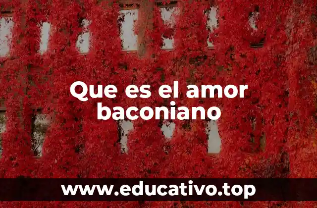 Que es el amor baconiano