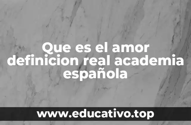 Que es el amor definicion real academia española