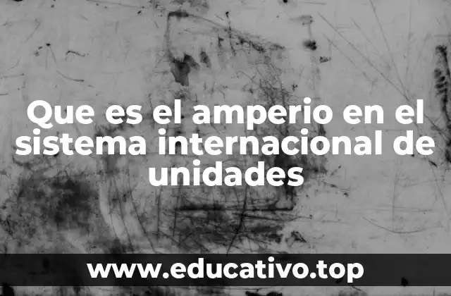Que es el amperio en el sistema internacional de unidades