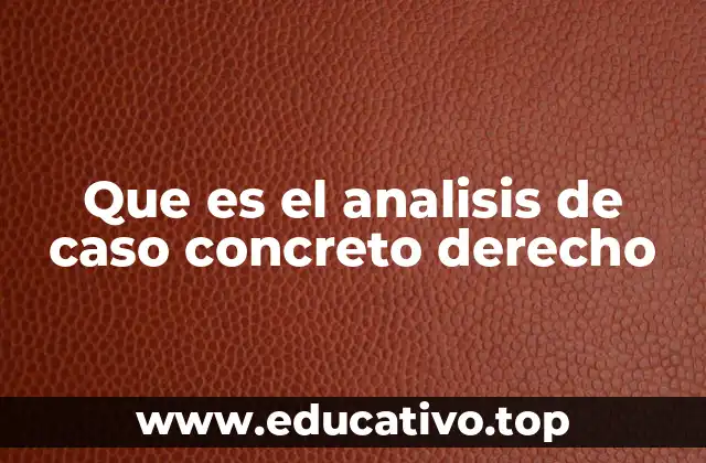 Que es el analisis de caso concreto derecho