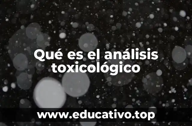Qué es el análisis toxicológico
