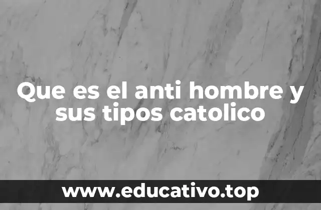Que es el anti hombre y sus tipos catolico