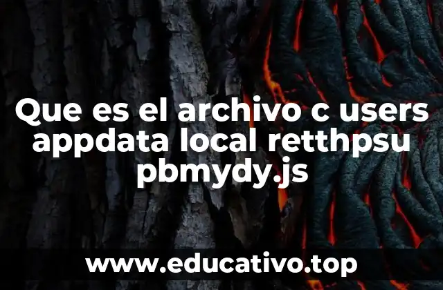 Que es el archivo c users appdata local retthpsu pbmydy.js