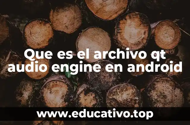 Que es el archivo qt audio engine en android