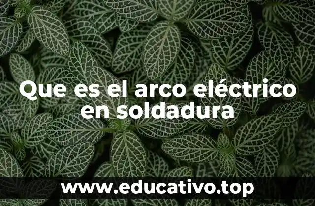 Que es el arco eléctrico en soldadura