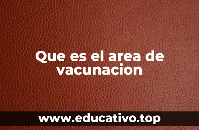 Que es el area de vacunacion