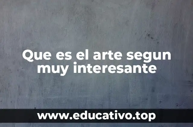 Que es el arte segun muy interesante