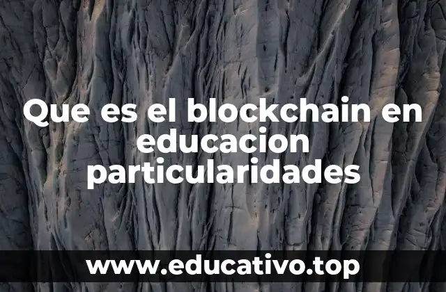 Que es el blockchain en educacion particularidades