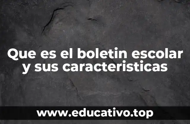 Que es el boletin escolar y sus caracteristicas