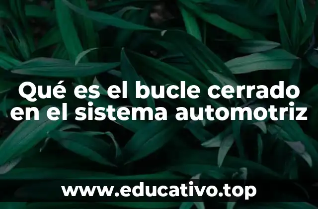 Qué es el bucle cerrado en el sistema automotriz