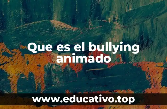 Que es el bullying animado